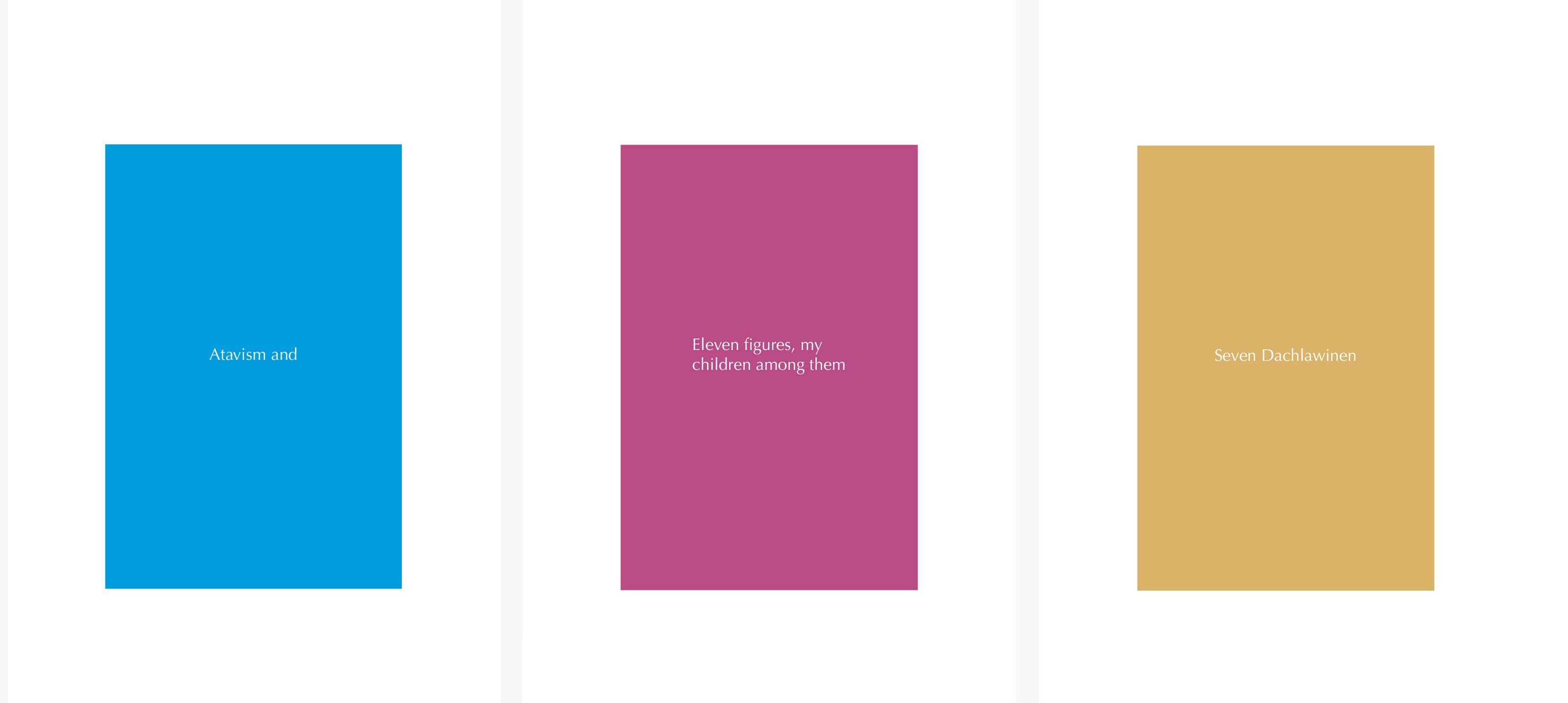 Three book covers showing a  coloured rectangles on which the three titles are displayed - Atavism and, Eleven figures, my children among them, Seven Dachlawhinen
